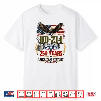 My Dd 214 Is My Contribution Us Veteran 250 Years 250Th Shirt