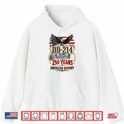 My Dd 214 Is My Contribution Us Veteran 250 Years 250Th Shirt 1 Hoodie My DD 214 is My Contribution US Veteran 250 Years 250th Shirt