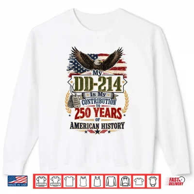 My Dd 214 Is My Contribution Us Veteran 250 Years 250Th Shirt 2 Sweatshirt My DD 214 is My Contribution US Veteran 250 Years 250th Shirt
