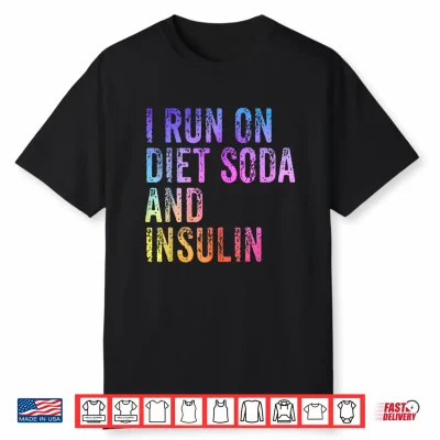 I Run On Diet Soda And Insulin Funny Diabetic Shirt