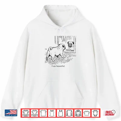 Hoodie I Am Beautiful Funny Pug Mirror Reflection Dog Art Shirt
