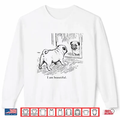 Sweatshirt I Am Beautiful Funny Pug Mirror Reflection Dog Art Shirt
