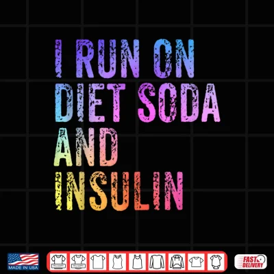 Design I Run On Diet Soda and Insulin Funny Diabetic Shirt