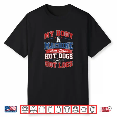 My Body Is A Machine That Turns Hot Dogs Hot Logs Hilarious Shirt