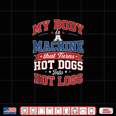 My Body Is A Machine That Turns Hot Dogs Hot Logs Hilarious Shirt 4 Design My Body is A Machine that Turns Hot Dogs Hot Logs Hilarious Shirt