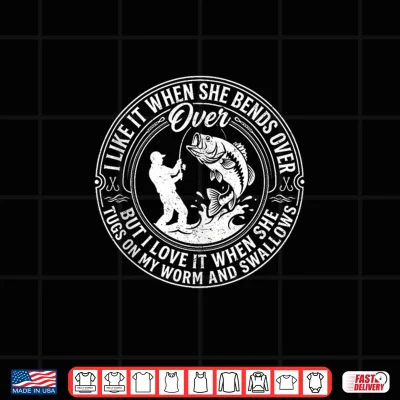 Design Funny Fishing I Like It When She Bends Over Men Shirt
