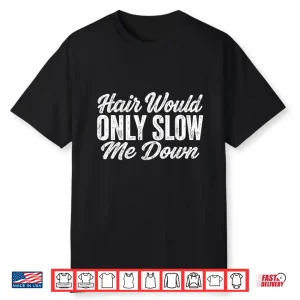 Hair Would Only Slow Me Down Shirt