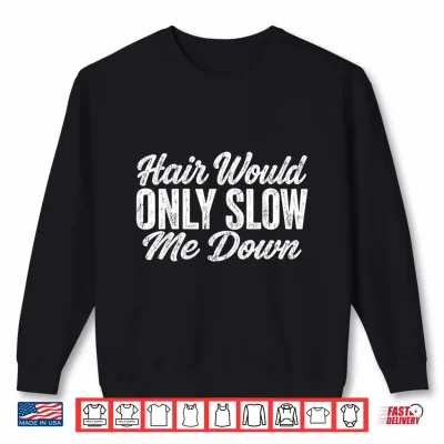 Sweatshirt Hair Would Only Slow Me Down Shirt