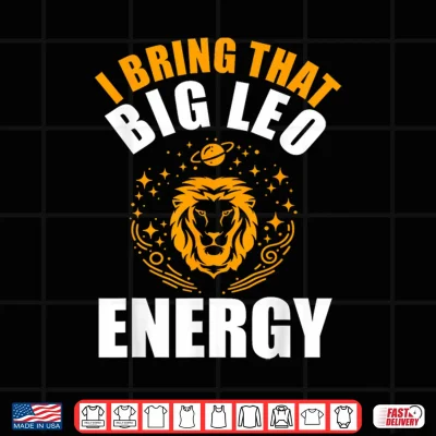 I Bring That Big Leo Energy Zodiac Lion Leo Season Shirt 4 Design I Bring That Big Leo Energy Zodiac Lion Leo Season Shirt