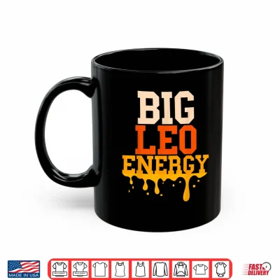 Mug Big Leo Energy Leo Zodiac Sign Drip Birthday Shirt