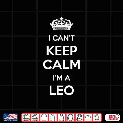 Design I Can Not Keep Calm I Am A Leo Shirt
