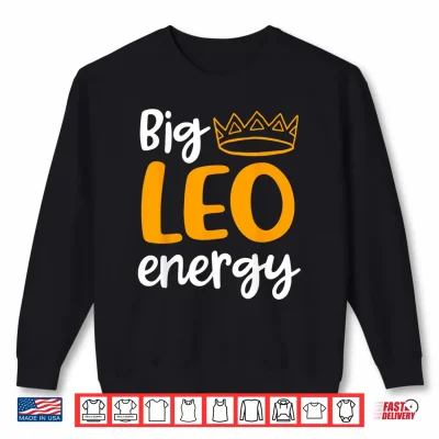 Sweatshirt Leo Season Funny Big Leo Energy Leo Queen Zodiac Sign Shirt