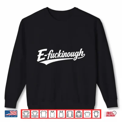 Sweatshirt E Fuckinough Shirt