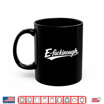Mug E Fuckinough Shirt