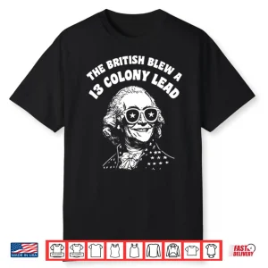 The British Blew A 13 Colony Lead Funny 4Th Of July Shirt