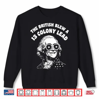 The British Blew A 13 Colony Lead Funny 4Th Of July Shirt 2 Sweatshirt The British Blew A 13 Colony Lead Funny 4th Of July Shirt