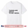 Things Are About To Get Messi Shirt