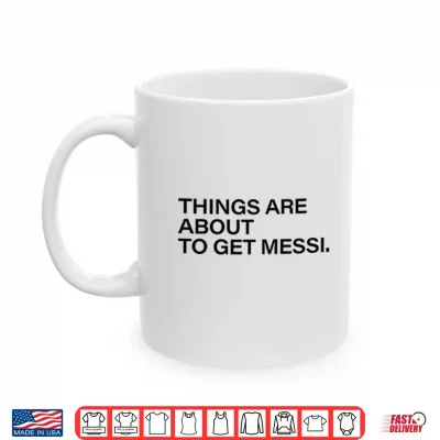 Things Are About To Get Messi Shirt 2 Mug Things Are About To Get Messi Shirt