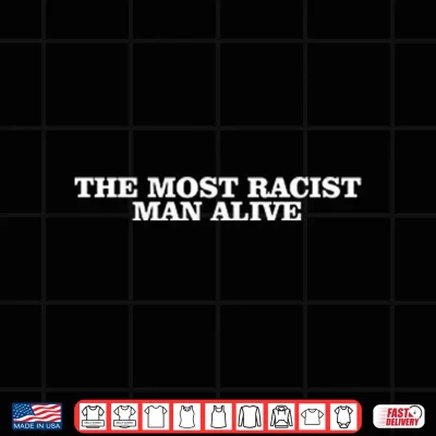 The Most Racist Man Alive Shirt 4 Design The Most Racist Man Alive Shirt