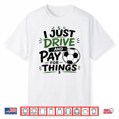 I Just Drive And Pay For Things Funny Football Soccer Dads Shirt