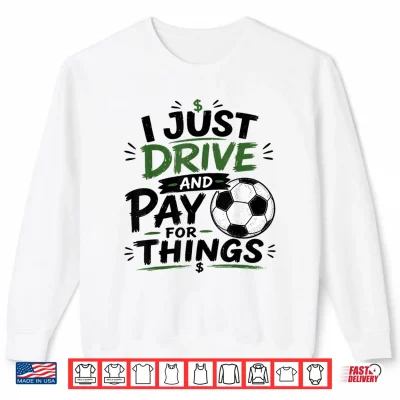 I Just Drive And Pay For Things Funny Football Soccer Dads Shirt 2 Sweatshirt I Just Drive and Pay for Things Funny Football Soccer Dads Shirt