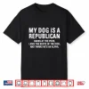 My Dog Is A Republican Funny Political Dog Sarcastic Saying Shirt