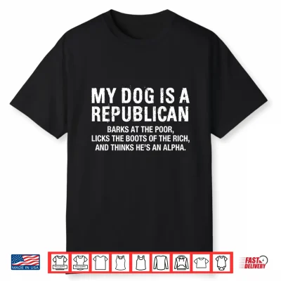 My Dog Is A Republican Funny Political Dog Sarcastic Saying Shirt
