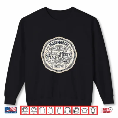 Montmartre Paris France Quartier Historique Depuis 1133 Shirt 2 Sweatshirt Montmartre Paris France Quartier Historique Depuis 1133 Shirt