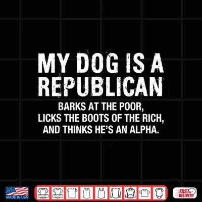 My Dog Is A Republican Funny Political Dog Sarcastic Saying Shirt 4 Design My Dog is A Republican Funny Political Dog Sarcastic Saying Shirt