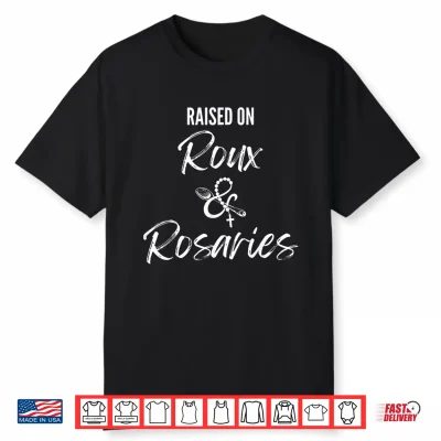 Raised On Roux And Rosaries Cajun Catholic Faith Design Shirt
