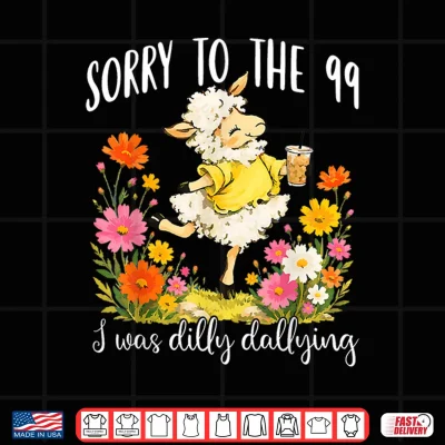 Design Sorry to The 99 I was Dilly Dallying Christian Sheep Funny Shirt