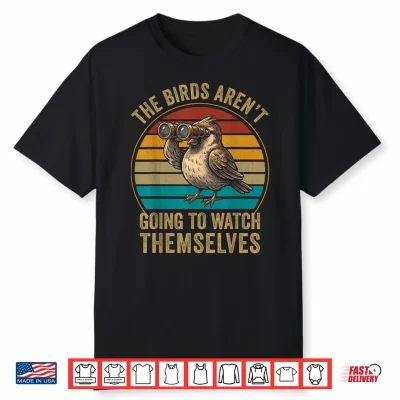 The Bird Aren’T Going To Watch Themselves Birdwatching Retro Shirt