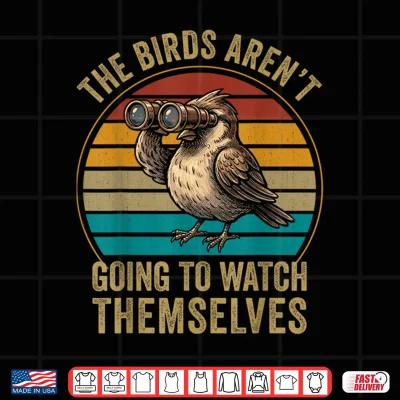 Design The Bird arent Going to Watch Themselves Birdwatching Retro Shirt