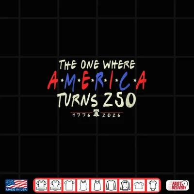 Design The One Where America Turns 250 Years Shirt