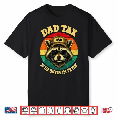 Dad Tax If Im Buying Im Trying Funny Dad Shirt