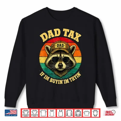 Sweatshirt Dad Tax If Im Buying Im Trying Funny Dad Shirt