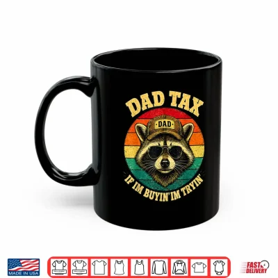 Mug Dad Tax If Im Buying Im Trying Funny Dad Shirt