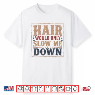 Hair Would Only Slow Me Down Bald Retro Vintage Shirt