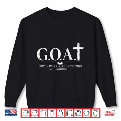 Sweatshirt G.O.A.T God Over All Things Christian Design Shirt