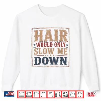 Sweatshirt Hair Would Only Slow Me Down Bald Retro Vintage Shirt