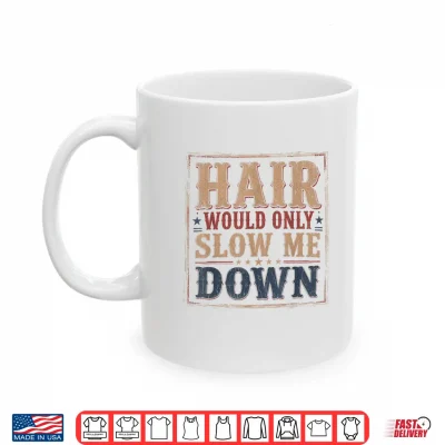 Mug Hair Would Only Slow Me Down Bald Retro Vintage Shirt