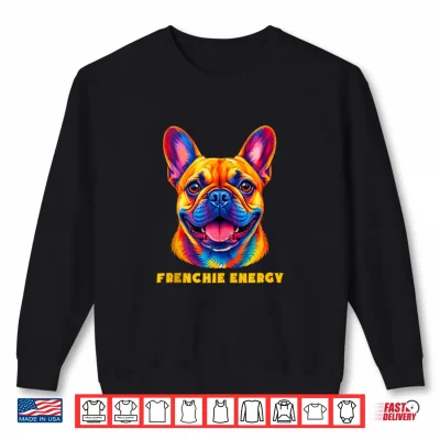 Sweatshirt French Bulldog Frenchie Energy Colorful Portrait Design Shirt