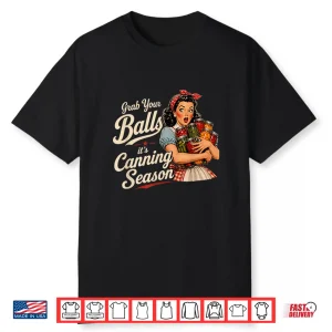 Grab Your Balls Its Canning Season Funny Food Preservation Shirt
