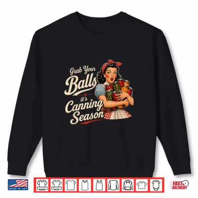 Sweatshirt Grab Your Balls Its Canning Season Funny Food Preservation Shirt