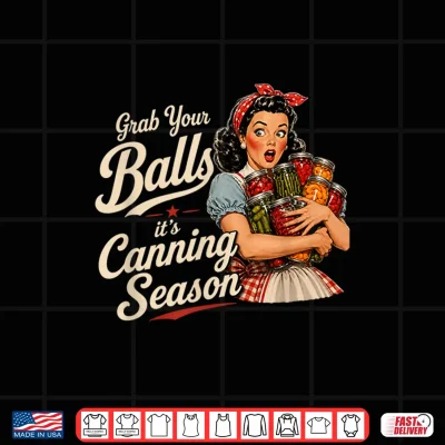 Design Grab Your Balls Its Canning Season Funny Food Preservation Shirt