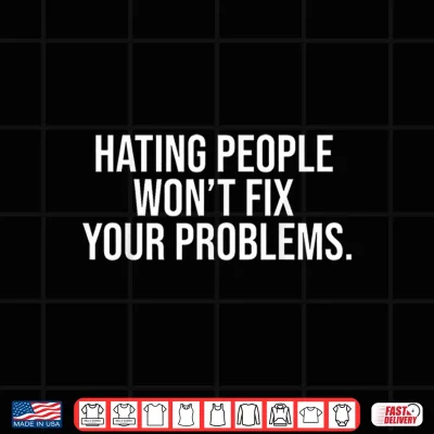 Design Hating People Wont Fix Your Problems Inspirational Graphic Shirt