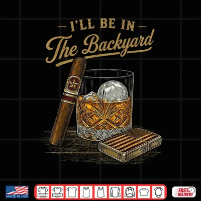 Design Ill Be in The Backyard Funny Cigar and Bourbon Lovers Retro Shirt