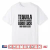Tequila Is Now In Charge Good Luck And God Bless Meme Shirt