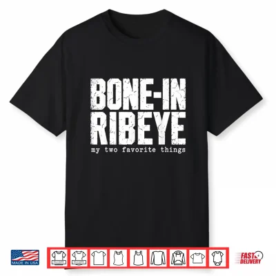 Bone In Ribeye My Two Favorite Things Funny Steak Graphic Shirt