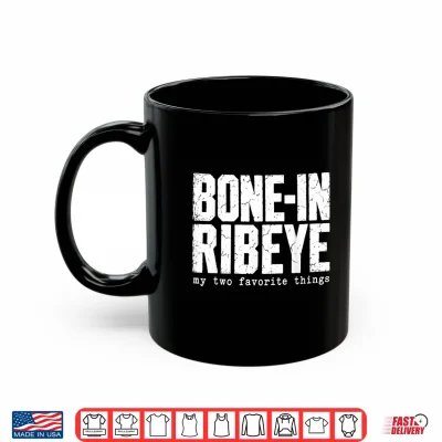 Bone In Ribeye My Two Favorite Things Funny Steak Graphic Shirt 3 Mug Bone in Ribeye My Two Favorite Things Funny Steak Graphic Shirt